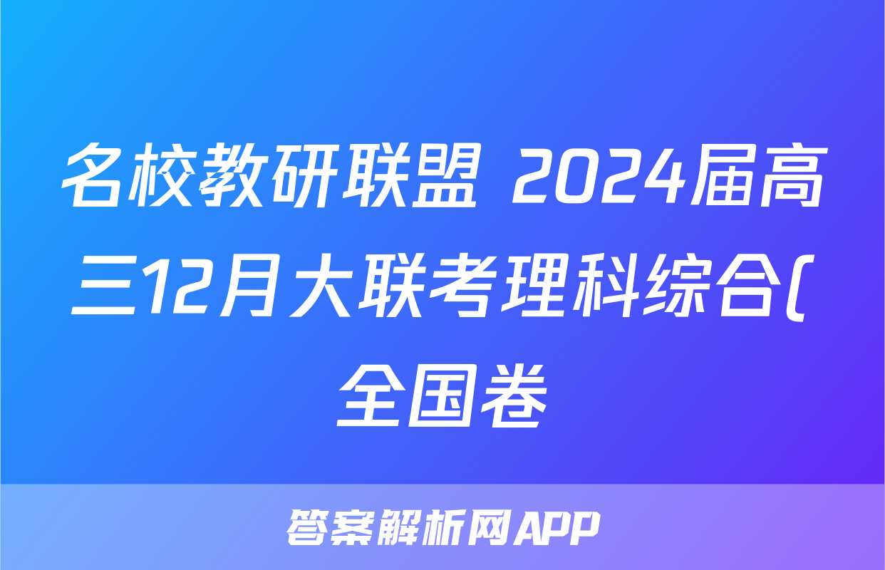 名校教研联盟 2024届高三12月大联考理科综合(全国卷)答案